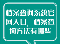 档案查询系统官网入口，档案查询方法有哪些