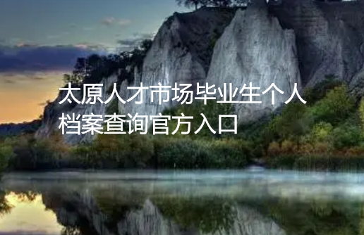 太原人才市场毕业生个人档案查询官方入口