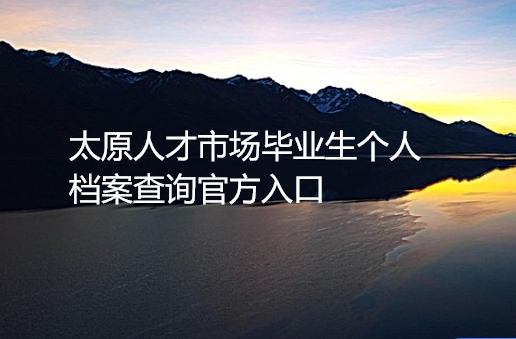 太原人才市场毕业生个人档案查询官方入口